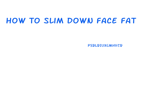 How To Slim Down Face Fat