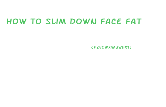 How To Slim Down Face Fat