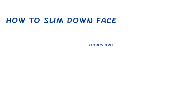 How To Slim Down Face