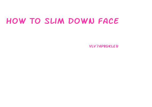 How To Slim Down Face