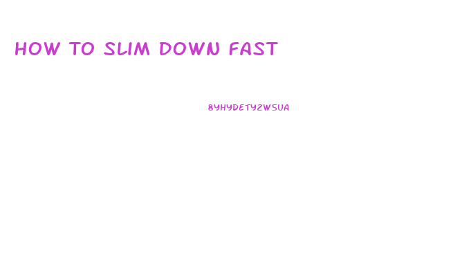 How To Slim Down Fast