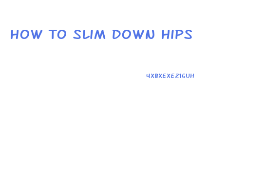 How To Slim Down Hips