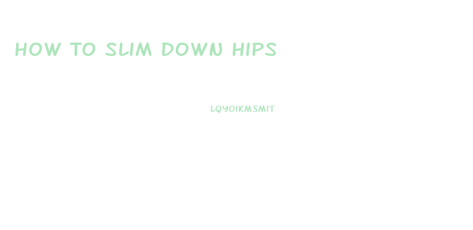 How To Slim Down Hips