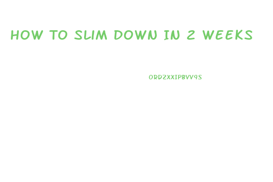 How To Slim Down In 2 Weeks