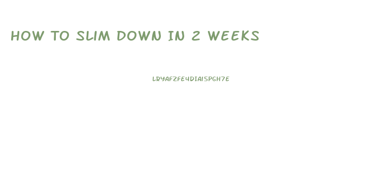 How To Slim Down In 2 Weeks