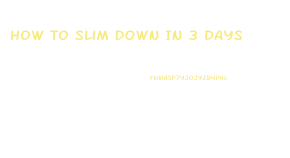 How To Slim Down In 3 Days