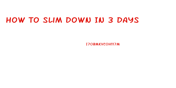 How To Slim Down In 3 Days