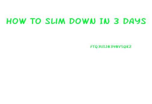 How To Slim Down In 3 Days