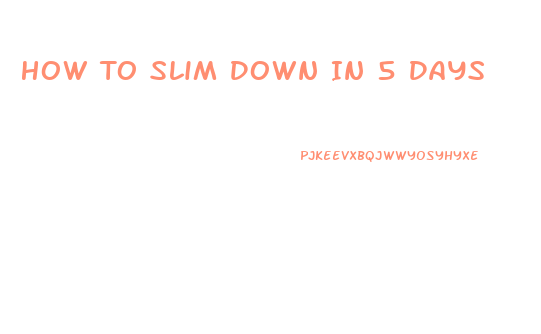 How To Slim Down In 5 Days