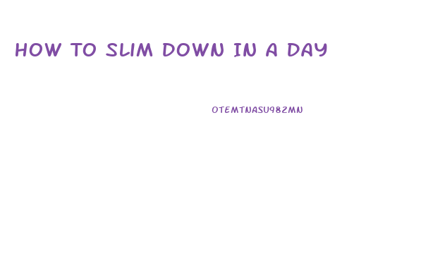How To Slim Down In A Day