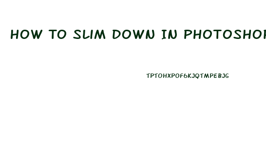 How To Slim Down In Photoshop