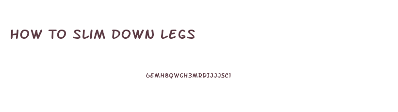 How To Slim Down Legs