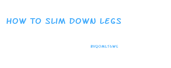 How To Slim Down Legs