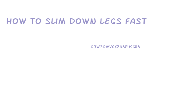 How To Slim Down Legs Fast