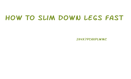 How To Slim Down Legs Fast