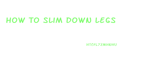 How To Slim Down Legs