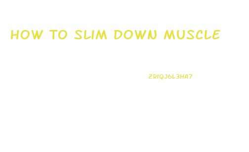 How To Slim Down Muscle