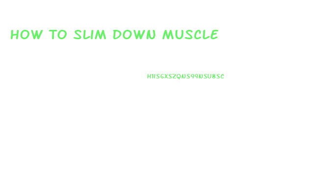 How To Slim Down Muscle