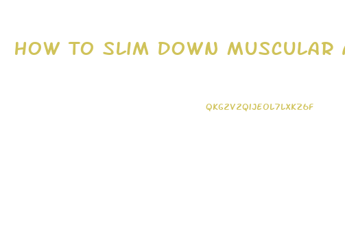 How To Slim Down Muscular Arms