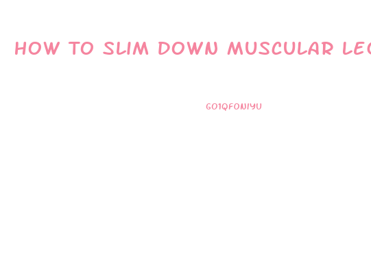 How To Slim Down Muscular Legs