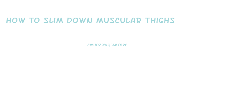 How To Slim Down Muscular Thighs