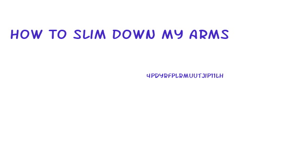 How To Slim Down My Arms