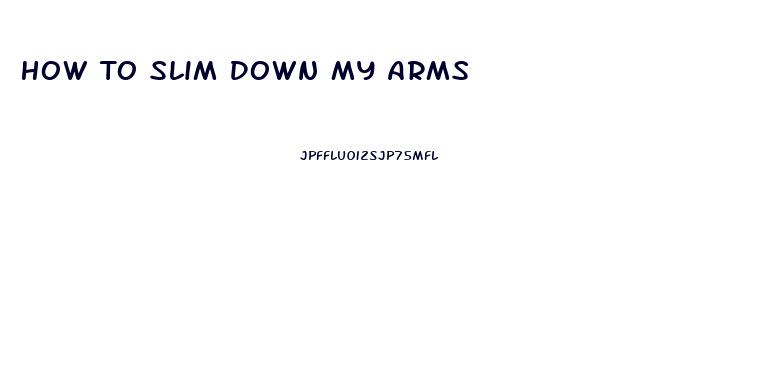 How To Slim Down My Arms