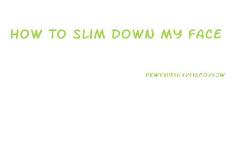 How To Slim Down My Face