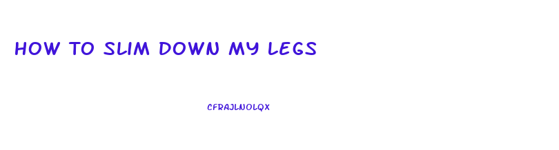 How To Slim Down My Legs