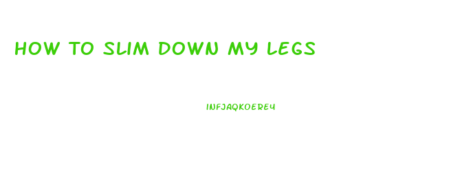 How To Slim Down My Legs