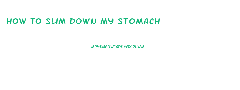 How To Slim Down My Stomach