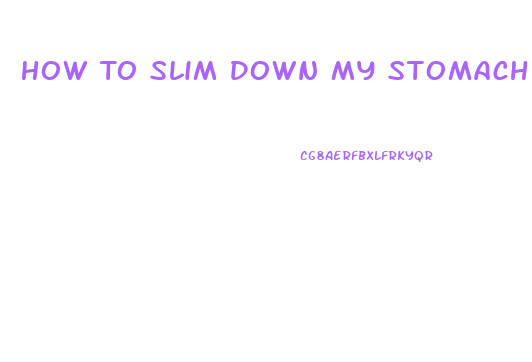 How To Slim Down My Stomach
