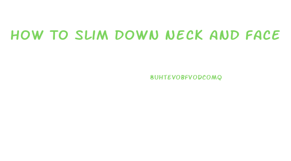 How To Slim Down Neck And Face