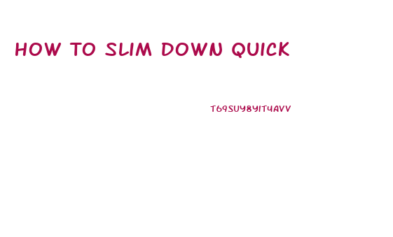 How To Slim Down Quick