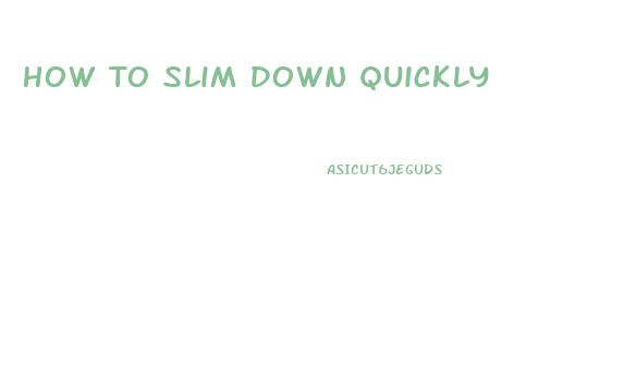 How To Slim Down Quickly