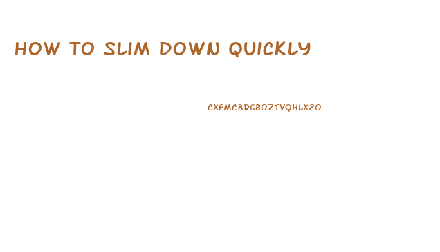 How To Slim Down Quickly