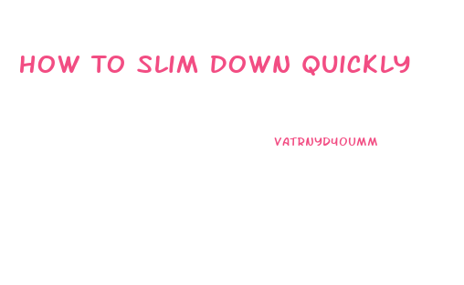 How To Slim Down Quickly