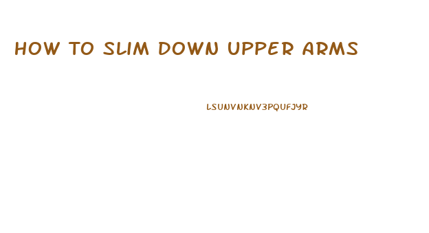 How To Slim Down Upper Arms