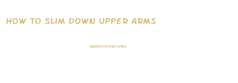 How To Slim Down Upper Arms