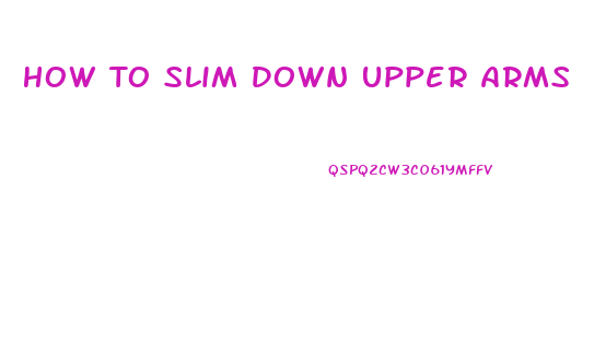 How To Slim Down Upper Arms