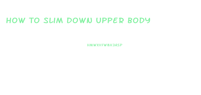How To Slim Down Upper Body