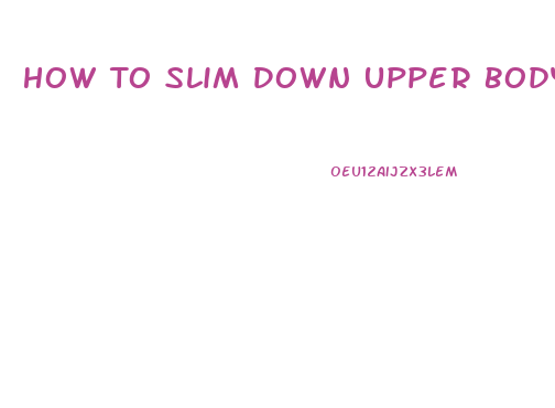 How To Slim Down Upper Body