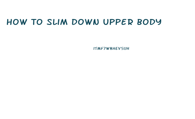 How To Slim Down Upper Body