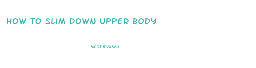 How To Slim Down Upper Body