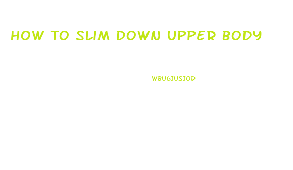 How To Slim Down Upper Body