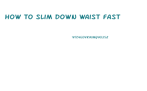 How To Slim Down Waist Fast