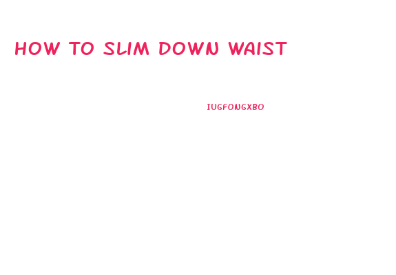 How To Slim Down Waist