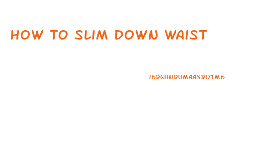 How To Slim Down Waist