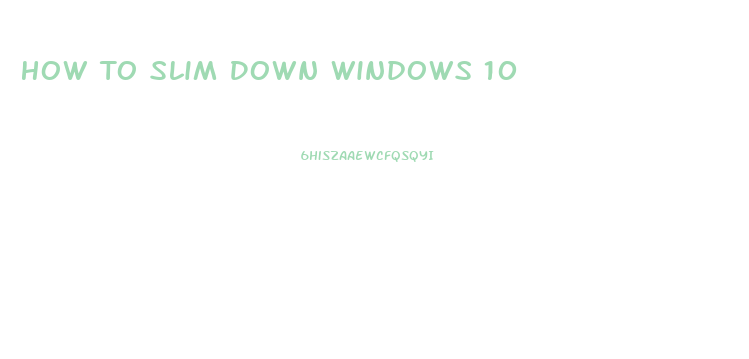 How To Slim Down Windows 10