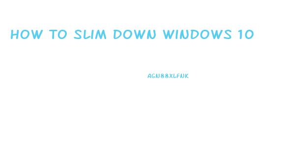 How To Slim Down Windows 10